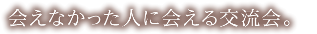 テキスト:合えなかった人に会える交流会